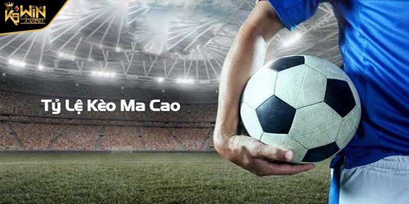 Kèo Ma Cao K9Win Trải Nghiệm Hình Thức Cược Hấp Dẫn 4 Kèo Macao chấp một trái